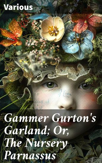 Gammer Gurton's Garland; Or The Nursery Parnassus - A Choice Collection of Pretty Songs and Verses for the Amusement of All Little Good Children - cover