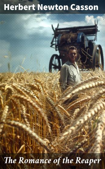 The Romance of the Reaper - Unveiling the Evolution of Agricultural Innovation - cover