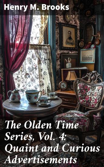The Olden Time Series Vol 4: Quaint and Curious Advertisements - Exploring the Past Through Quirky Vintage Ads - cover