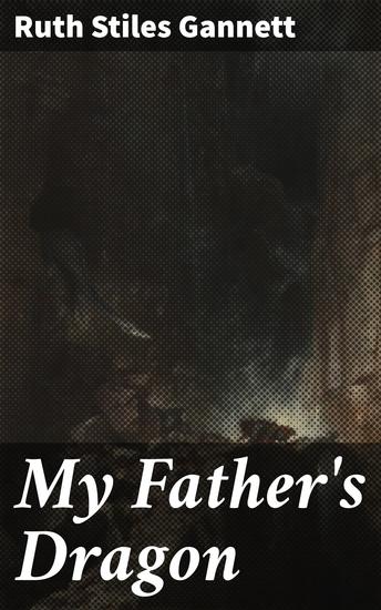 My Father's Dragon - A Whimsical Adventure of Friendship and Courage - cover