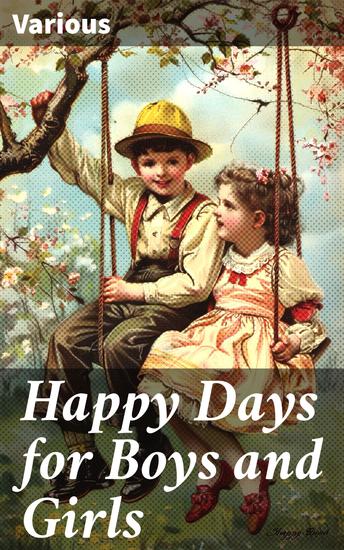 Happy Days for Boys and Girls - Capturing the Innocence and Joy of Childhood: A Heartwarming Literary Anthology - cover