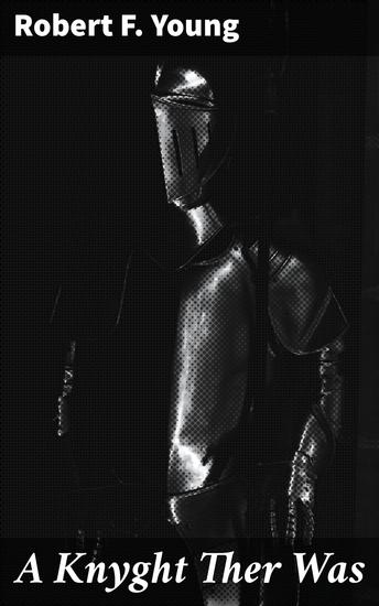 A Knyght Ther Was - A tale of honor betrayal and redemption in the age of chivalry - cover