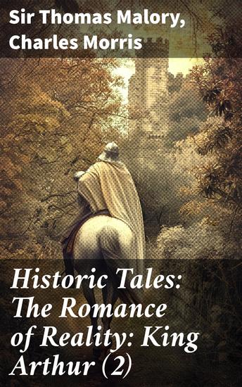 Historic Tales: The Romance of Reality: King Arthur (2) - Legends of Chivalry: A Journey Through Arthurian Lore and Heroism - cover