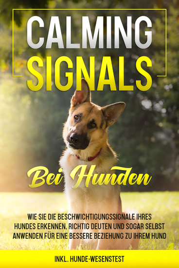 Calming Signals bei Hunden: Wie Sie die Beschwichtigungssignale Ihres Hundes erkennen richtig deuten und sogar selbst anwenden für eine bessere Beziehung zu Ihrem Hund | inkl Hunde-Wesenstest - cover