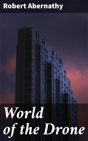 World of the Drone - Exploring the Ethics of Advanced Warfare Technology in a Futuristic Society - cover