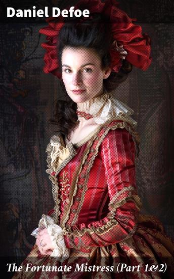 The Fortunate Mistress (Part 1&2) - History of the Life of Mademoiselle de Beleau Known by the Name of the Lady Roxana - cover