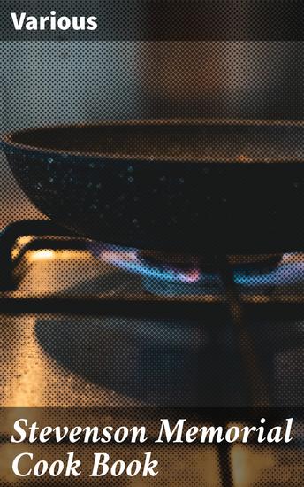 Stevenson Memorial Cook Book - A Culinary Ode to a Beloved Writer: Literary Flavors and Author-Inspired Dishes - cover