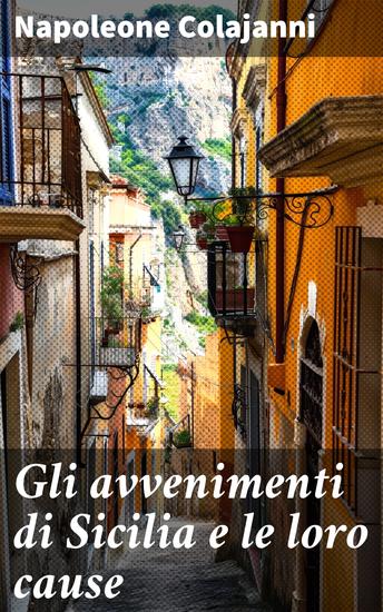 Gli avvenimenti di Sicilia e le loro cause - Le radici della rivoluzione siciliana nel XIX secolo - cover