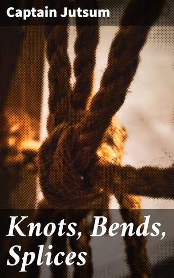 Knots Bends Splices - With tables of strengths of ropes and wire rigging - cover