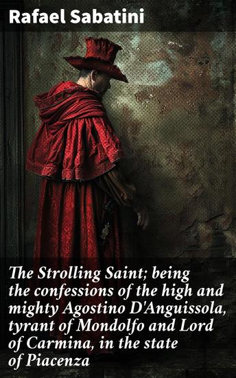 The Strolling Saint; being the confessions of the high and mighty Agostino D'Anguissola tyrant of Mondolfo and Lord of Carmina in the state of Piacenza - cover