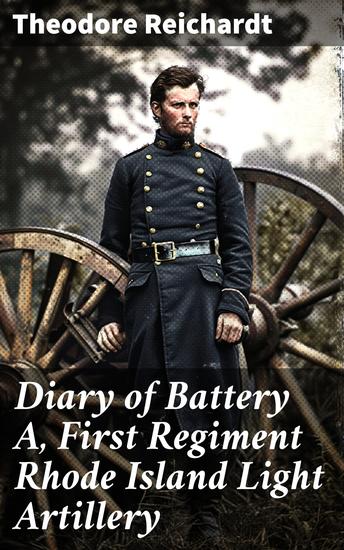 Diary of Battery A First Regiment Rhode Island Light Artillery - A Soldier's Account of the Civil War Artillery Experience - cover
