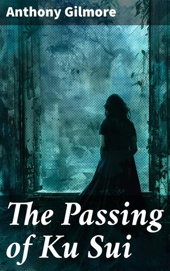 The Passing of Ku Sui - A Gothic Journey into the Realm of Mystery and the Supernatural - cover
