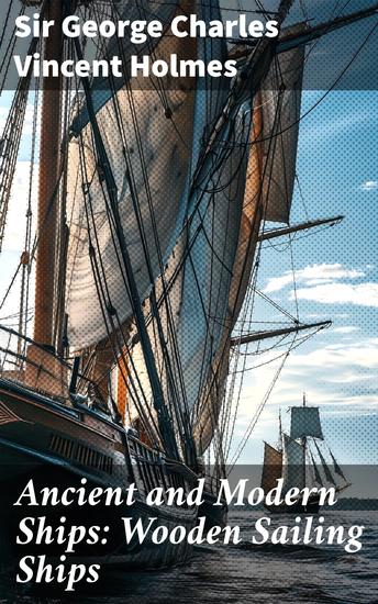 Ancient and Modern Ships: Wooden Sailing Ships - Exploring the Evolution and Design of Wooden Sailing Vessels - cover