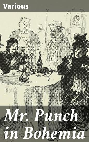 Mr Punch in Bohemia - An Exploration of Bohemian Culture and Society Through Mr Punch's Whimsical Adventures - cover