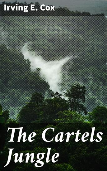 The Cartels Jungle - Power Struggles and Corruption in the Criminal Underworld - cover