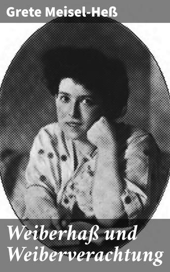 Weiberhaß und Weiberverachtung - Eine kritische Analyse von Frauenfeindlichkeit und patriachalen Strukturen im frühen 20 Jahrhundert - cover