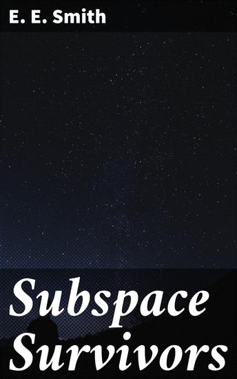 Subspace Survivors - Journey through subspace: A futuristic adventure of survival technology and resilience in E E Smith's classic science fiction tale - cover