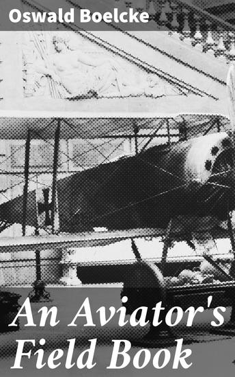 An Aviator's Field Book - Being the field reports of Oswald Bölcke from August 1 1914 to October 28 1916 - cover