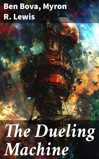 The Dueling Machine - Exploring the Boundaries of Human Nature and Technology in Classic Science Fiction - cover