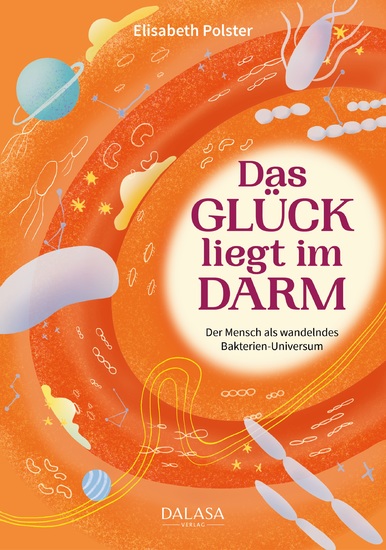 Das Glück liegt im Darm - Der Mensch als wandelndes Bakterien-Universum - cover