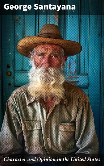 Character and Opinion in the United States - With Reminiscences of William James and Josiah Royce and Academic Life in America - cover