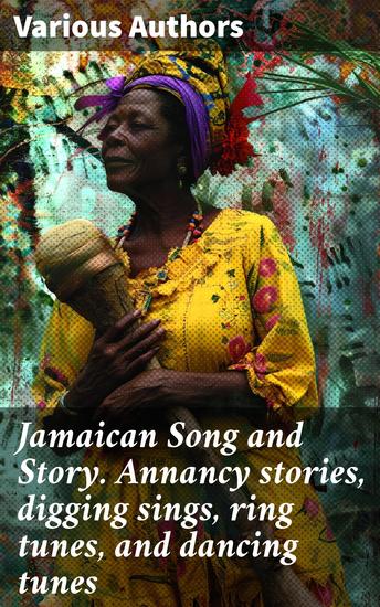 Jamaican Song and Story Annancy stories digging sings ring tunes and dancing tunes - Exploring the Folklore Mosaic of Jamaican Culture - cover
