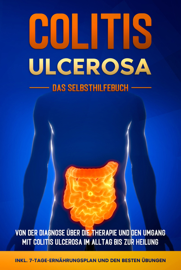 Colitis ulcerosa - Das Selbsthilfebuch: Von der Diagnose über die Therapie und den Umgang mit Colitis ulcerosa im Alltag bis zur Heilung - inkl 7-Tage-Ernährungsplan und den besten Übungen - cover