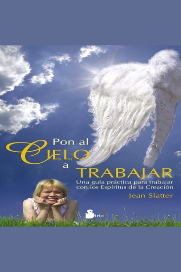Pon al cielo a trabajar - UNA GUÍA PRÁCTICA PARA TRABAJAR CON LOS ESPÍRITUS DE LA CREACIÓN - cover