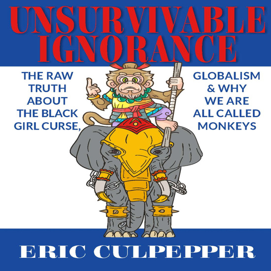 Unsurvivable Ignorance - The Raw Truth About The Black Girl Curse Globalism & Why We Are All Called Monkeys - cover