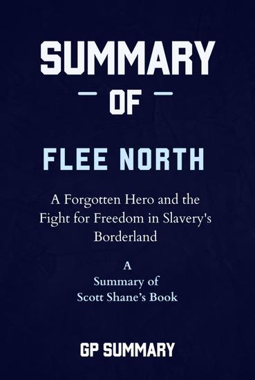 Summary of Flee North by Scott Shane - A Forgotten Hero and the Fight for Freedom in Slavery's Borderland - cover