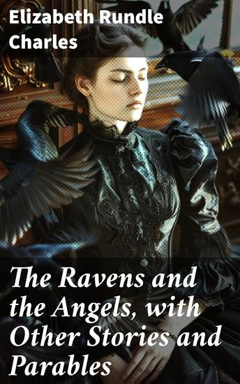 The Ravens and the Angels with Other Stories and Parables - Exploring Morality and Redemption in Victorian-era Allegorical Tales - cover