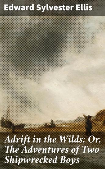 Adrift in the Wilds; Or The Adventures of Two Shipwrecked Boys - Surviving the Wild: A Tale of Shipwreck and Friendship - cover