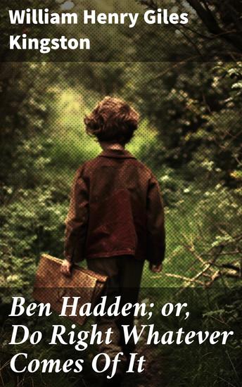 Ben Hadden; or Do Right Whatever Comes Of It - An Engaging Victorian Tale of Integrity and Perseverance in the English Countryside - cover