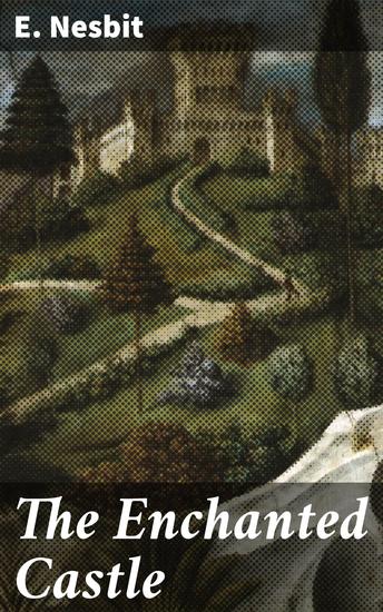 The Enchanted Castle - A Magical Adventure in an Enchanted Castle - cover