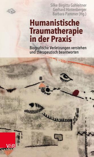 Humanistische Traumatherapie in der Praxis - Biografische Verletzungen verstehen und therapeutisch beantworten - cover