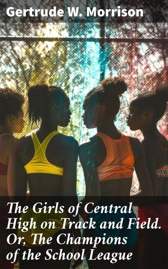 The Girls of Central High on Track and Field Or The Champions of the School League - Breaking Stereotypes: Triumph and Unity in the School League - cover