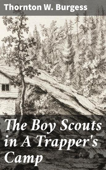 The Boy Scouts in A Trapper's Camp - Courage and Camaraderie in the Wilderness - cover