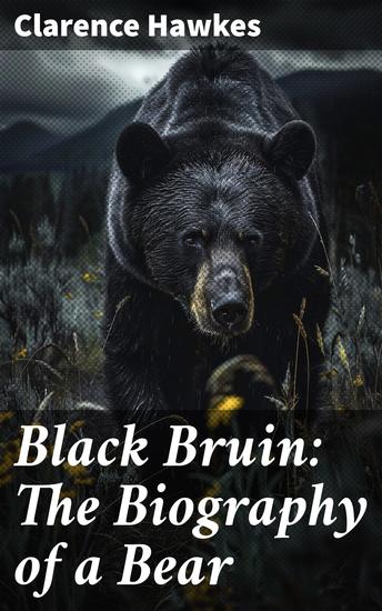 Black Bruin: The Biography of a Bear - A Wild Tale of Nature's Majesty - cover