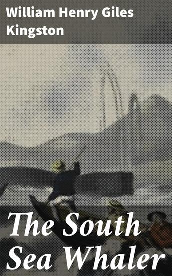 The South Sea Whaler - A Seafaring Adventure of Courage and Survival in the South Seas - cover