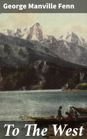 To The West - Journey into the Wild West: A Tale of Exploration and Survival - cover