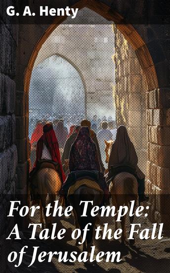 For the Temple: A Tale of the Fall of Jerusalem - The Siege of Jerusalem: A Historical Tale of War Faith and Conquest - cover