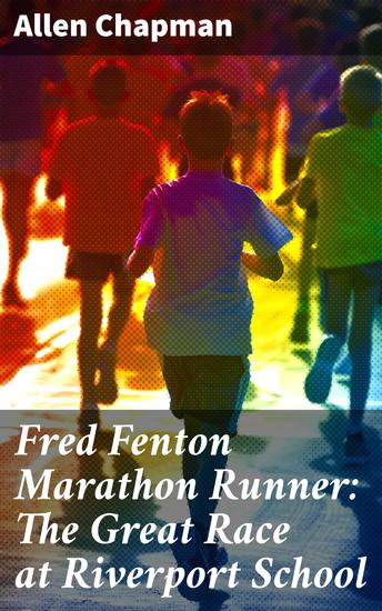 Fred Fenton Marathon Runner: The Great Race at Riverport School - A Thrilling School Race Adventure of Friendship and Determination - cover