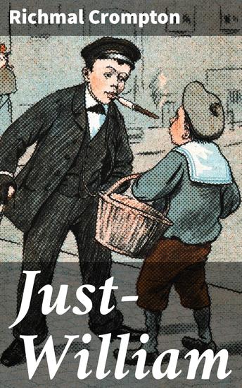 Just—William - Mischievous escapades of a spirited young schoolboy in classic British humor - cover
