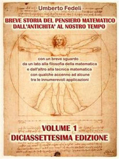 Breve storia del pensiero matematico dall'antichità al nostro tempo - con un breve sguardo da un lato alla filosofia della matematica e dall'altro alla tecnica matematica con qualche accenno ad alcune tra le innumerevoli applicazioni Volume 1 Diciassettesima Edizione - cover