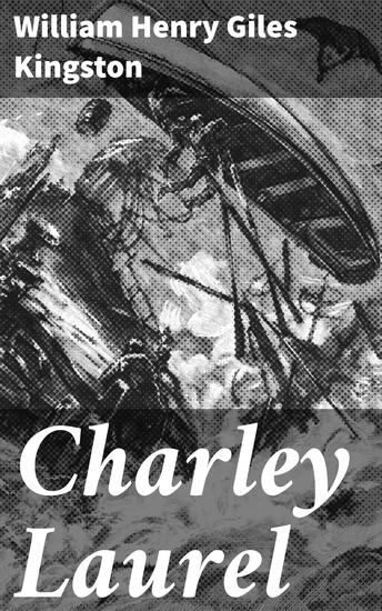 Charley Laurel - A Story of Adventure by Sea and Land - cover