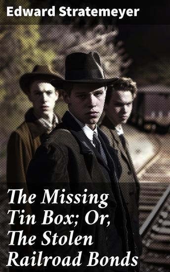 The Missing Tin Box; Or The Stolen Railroad Bonds - The Railroad Bonds Mystery: A Thrilling Detective Adventure - cover