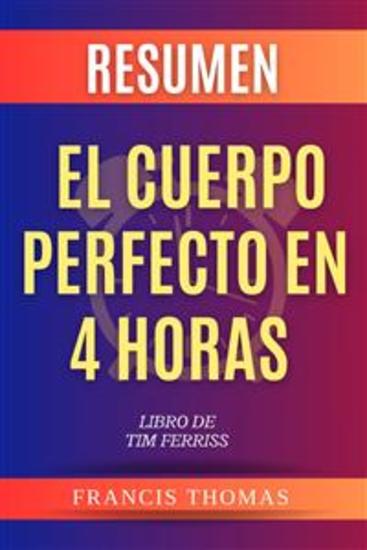 Resumen de El Cuerpo Perfecto En 4 Horas Libro de Tim Ferriss - Un resumen completo - cover