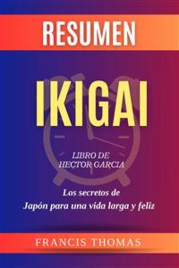 Resumen de Ikigai Libro de Hector Garcia:Los secretos de Japón para una vida larga y feliz - Un resumen completo - cover