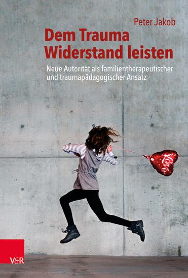Dem Trauma Widerstand leisten - Neue Autorität als familientherapeutischer und traumapädagogischer Ansatz - cover