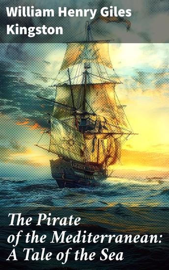 The Pirate of the Mediterranean: A Tale of the Sea - A Swashbuckling Sea Adventure of Pirates and Battles - cover